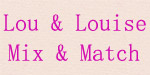 Lou & Louise，Mix & Match